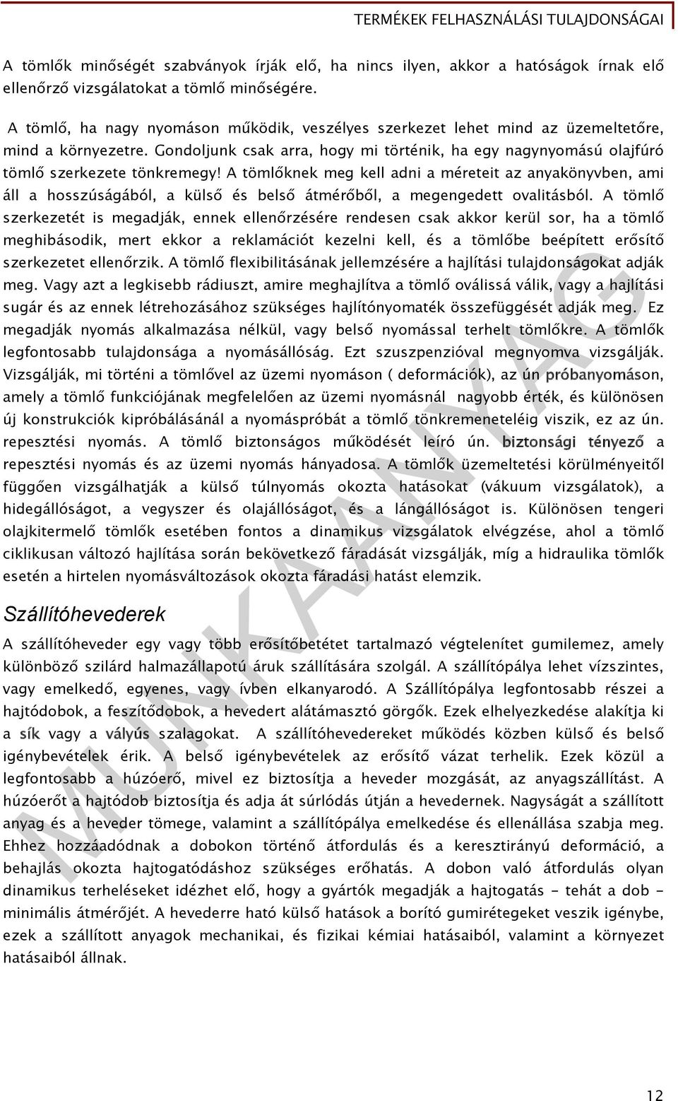 A tömlőknek meg kell adni a méreteit az anyakönyvben, ami áll a hosszúságából, a külső és belső átmérőből, a megengedett ovalitásból.