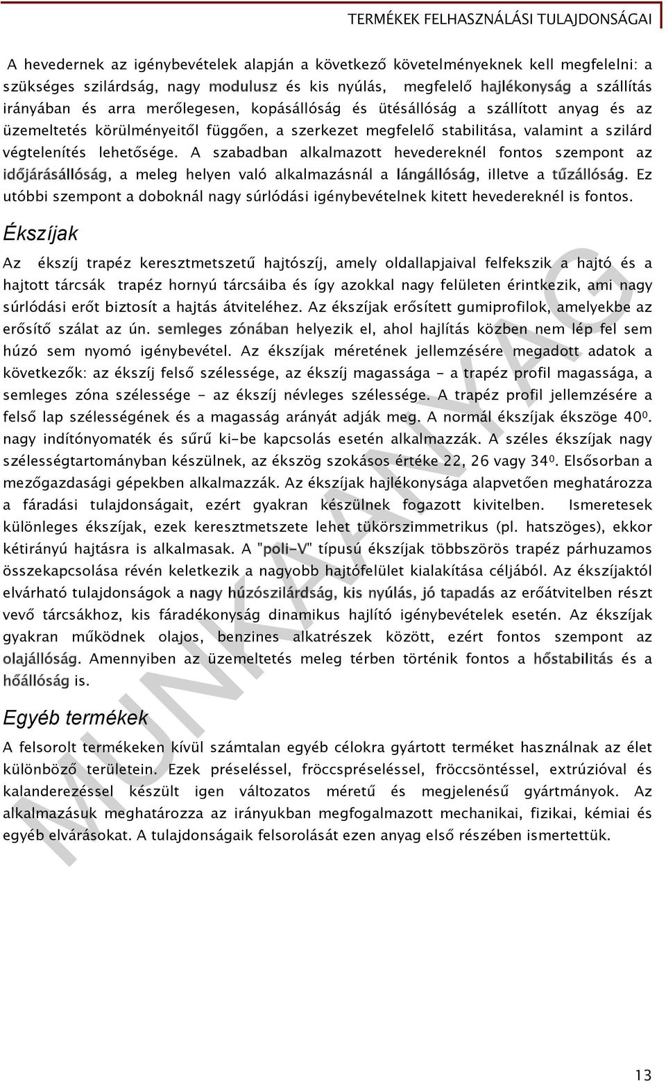 A szabadban alkalmazott hevedereknél fontos szempont az időjárásállóság, a meleg helyen való alkalmazásnál a lángállóság, illetve a tűzállóság.