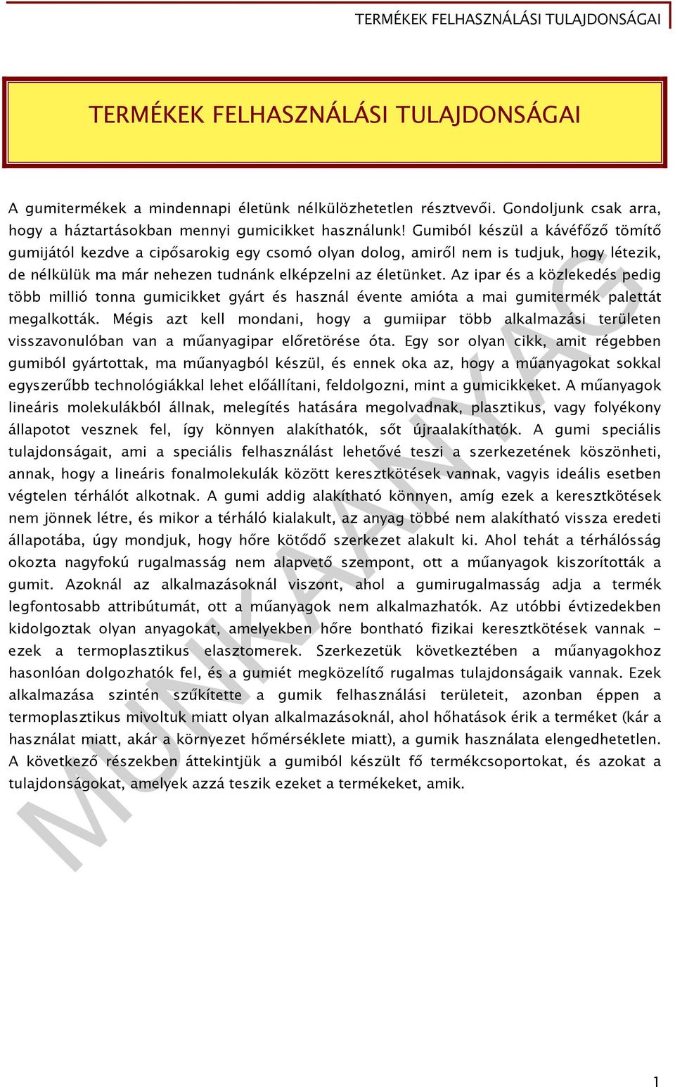 Az ipar és a közlekedés pedig több millió tonna gumicikket gyárt és használ évente amióta a mai gumitermék palettát megalkották.