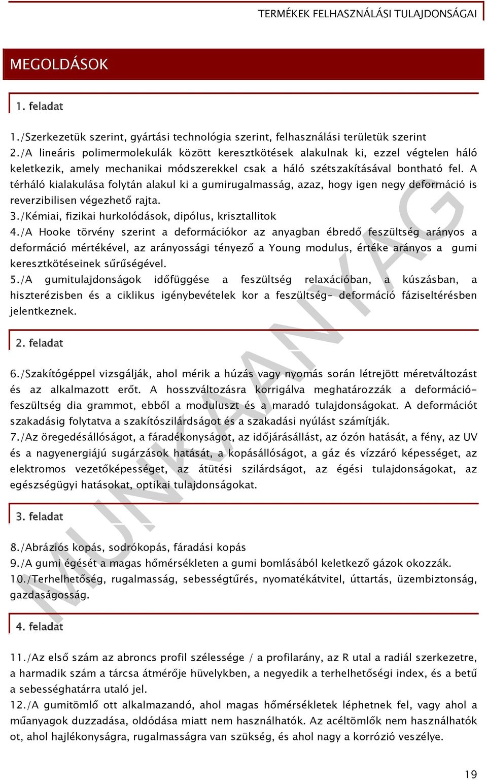 A térháló kialakulása folytán alakul ki a gumirugalmasság, azaz, hogy igen negy deformáció is reverzibilisen végezhető rajta. 3./Kémiai, fizikai hurkolódások, dipólus, krisztallitok 4.