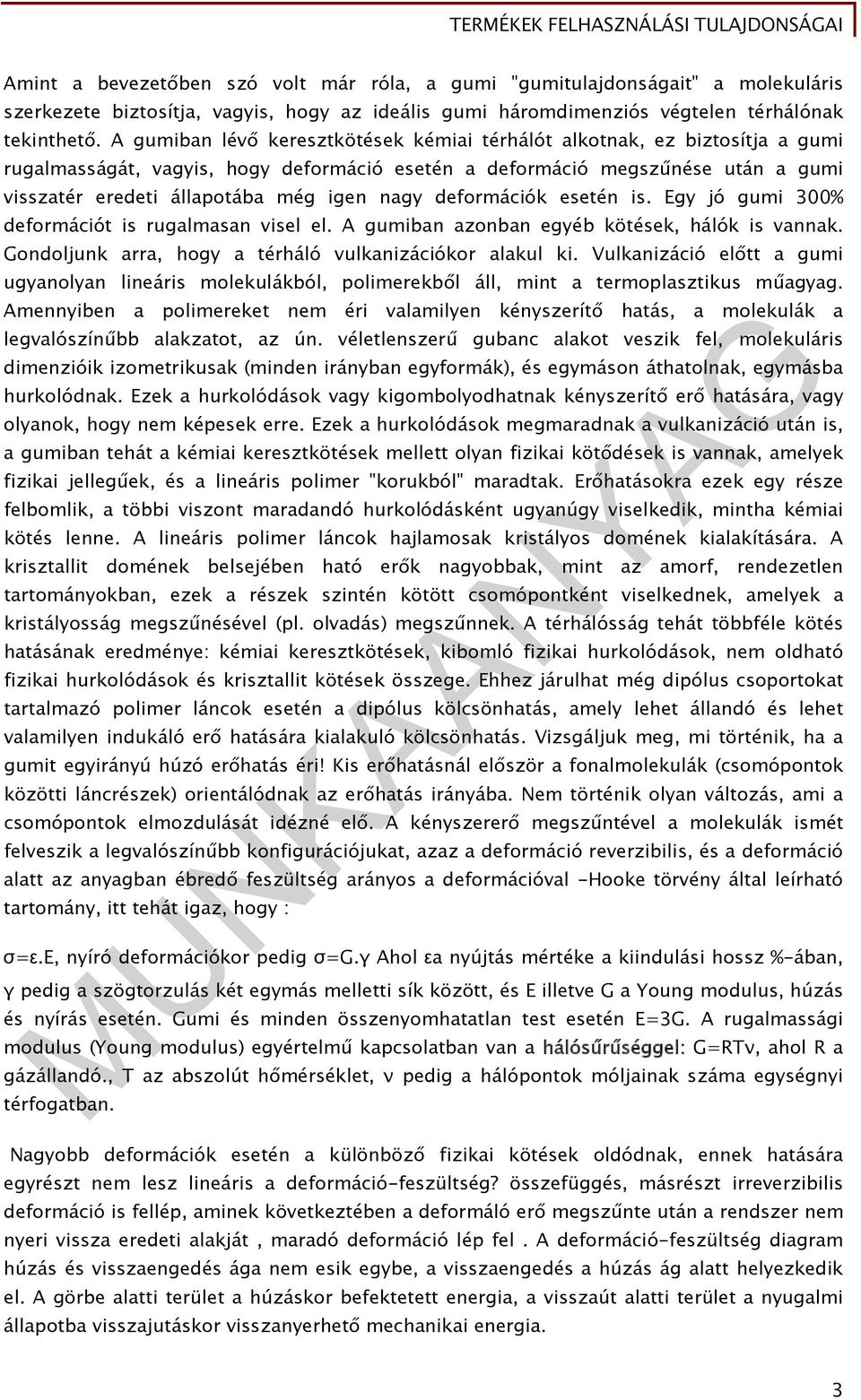 nagy deformációk esetén is. Egy jó gumi 300% deformációt is rugalmasan visel el. A gumiban azonban egyéb kötések, hálók is vannak. Gondoljunk arra, hogy a térháló vulkanizációkor alakul ki.