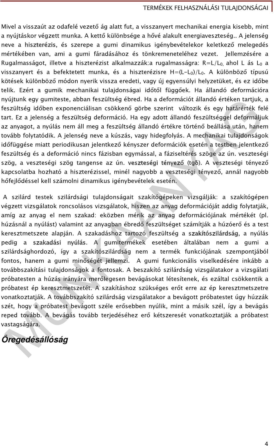 Jellemzésére a Rugalmasságot, illetve a hiszterézist alkalmazzák:a rugalmasságra: R=L/L 0, ahol L ás L 0 a visszanyert és a befektetett munka, és a hiszterézisre H=(L-L 0 )/L 0.