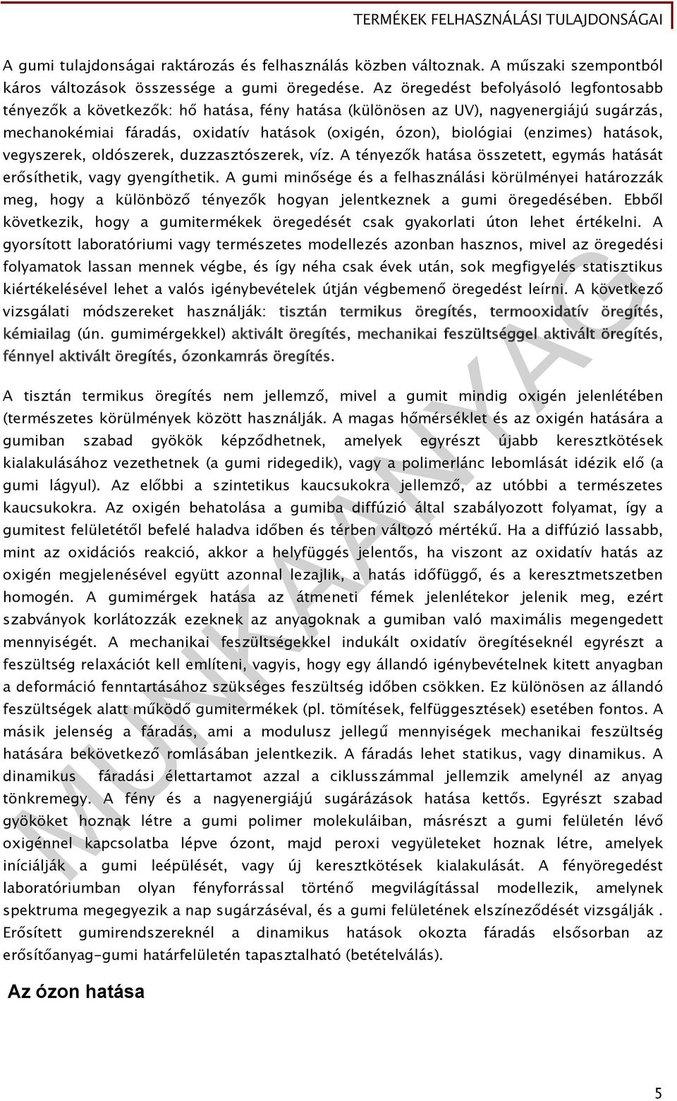 (enzimes) hatások, vegyszerek, oldószerek, duzzasztószerek, víz. A tényezők hatása összetett, egymás hatását erősíthetik, vagy gyengíthetik.