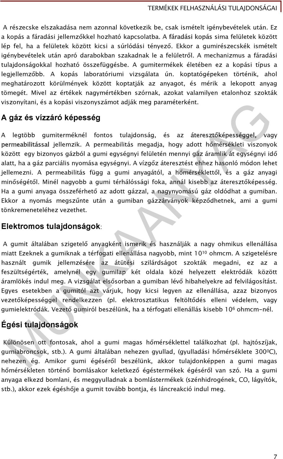 A mechanizmus a fáradási tulajdonságokkal hozható összefüggésbe. A gumitermékek életében ez a kopási típus a legjellemzőbb. A kopás laboratóriumi vizsgálata ún.