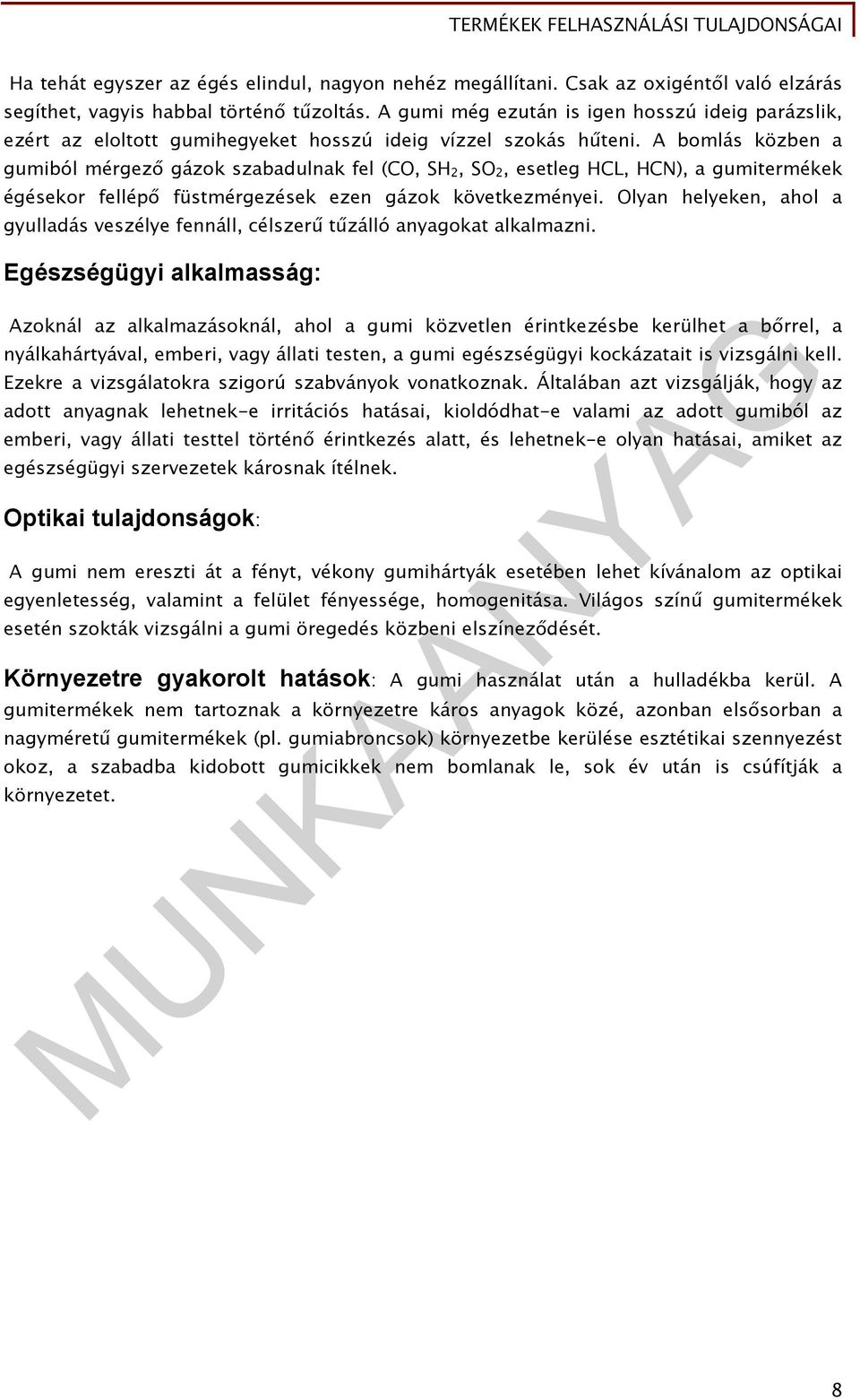 A bomlás közben a gumiból mérgező gázok szabadulnak fel (CO, SH 2, SO 2, esetleg HCL, HCN), a gumitermékek égésekor fellépő füstmérgezések ezen gázok következményei.