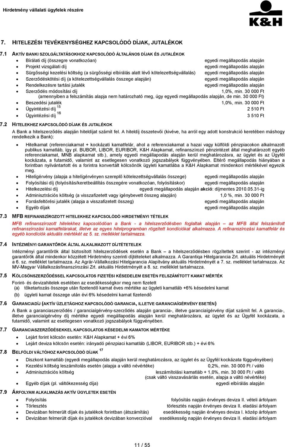 kezelési költség (a sürgősségi elbírálás alatt lévő kötelezettségvállalás) egyedi megállapodás alapján Szerződéskötési díj (a kötelezettségvállalás összege alapján) egyedi megállapodás alapján