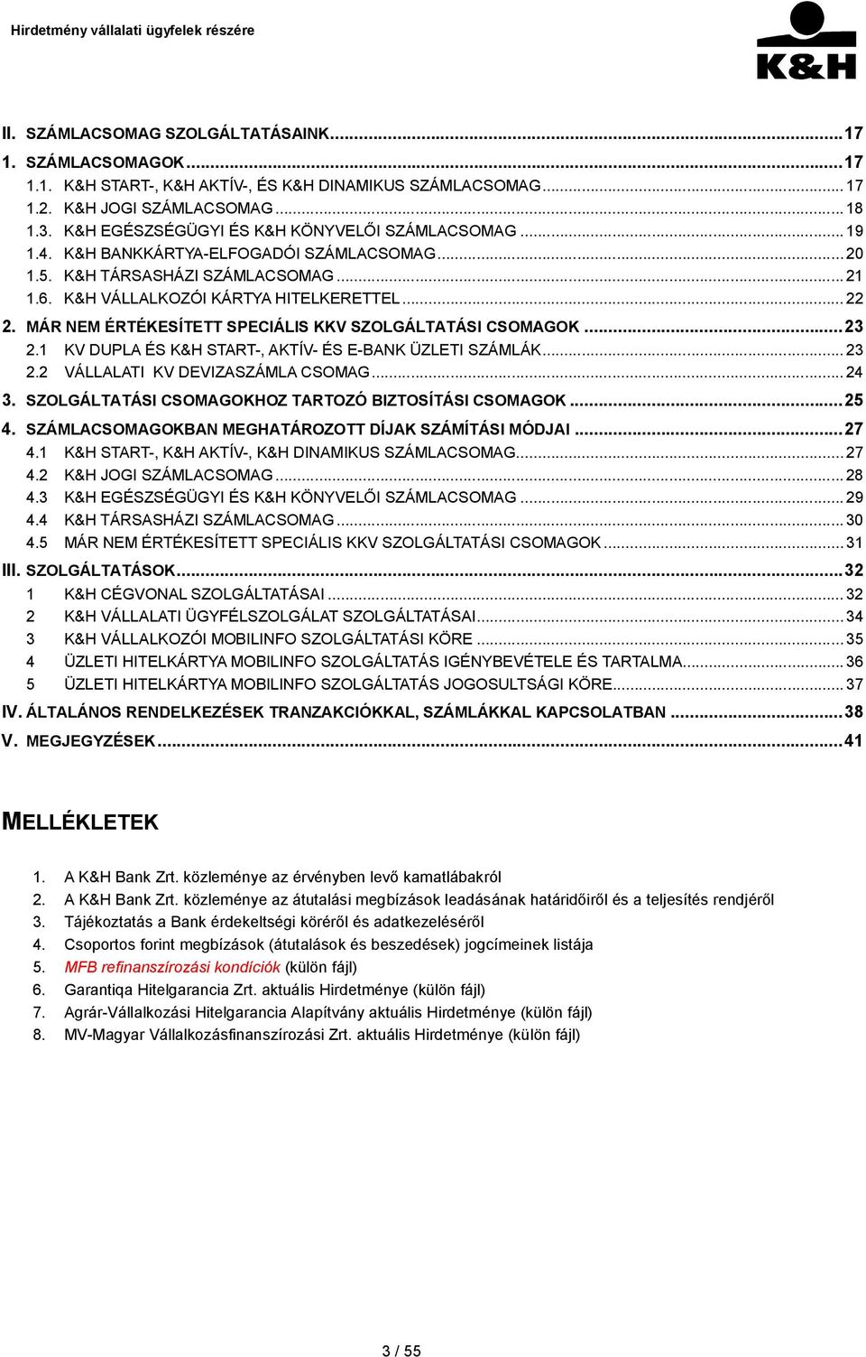 MÁR NEM ÉRTÉKESÍTETT SPECIÁLIS KKV SZOLGÁLTATÁSI CSOMAGOK...23 2.1 KV DUPLA ÉS K&H START-, AKTÍV- ÉS E-BANK ÜZLETI SZÁMLÁK... 23 2.2 VÁLLALATI KV DEVIZASZÁMLA CSOMAG... 24 3.