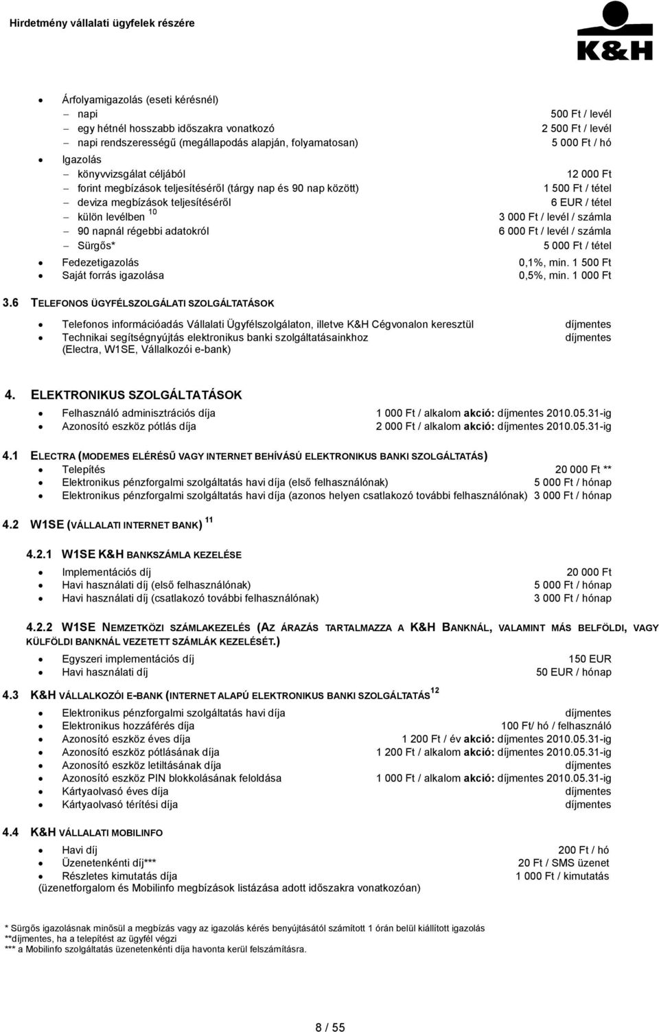 számla 90 napnál régebbi adatokról 6 000 Ft / levél / számla Sürgős* 5 000 Ft / tétel Fedezetigazolás 0,1%, min. 1 500 Ft Saját forrás igazolása 0,5%, min. 1 000 Ft 3.