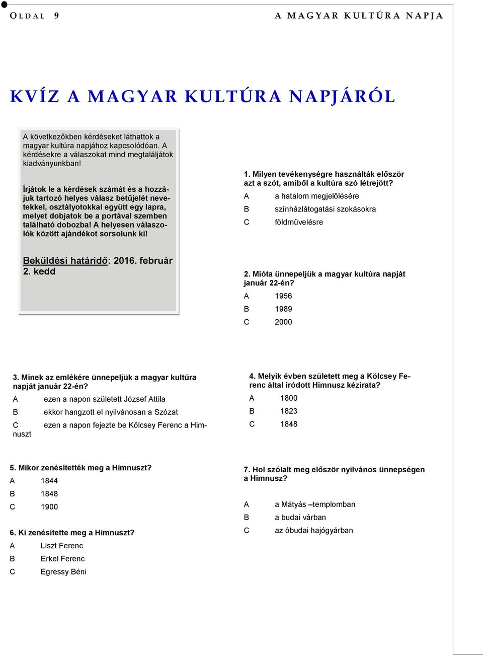 Írjátok le a kérdések számát és a hozzájuk tartozó helyes válasz betűjelét nevetekkel, osztályotokkal együtt egy lapra, melyet dobjatok be a portával szemben található dobozba!