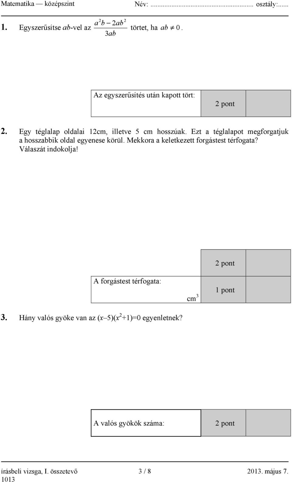 Mekkora a keletkezett forgástest térfogata? Válaszát indokolja! 2 pont A forgástest térfogata: 3.