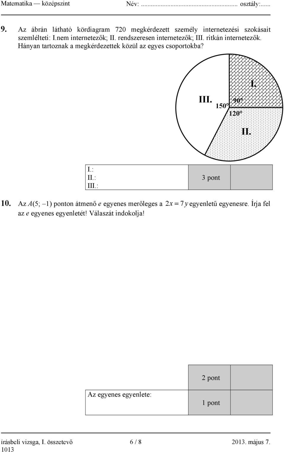 II. I.: II.: III.: 3 pont 10. Az A(5; 1) ponton átmenő e egyenes merőleges a 2 x = 7y egyenletű egyenesre.