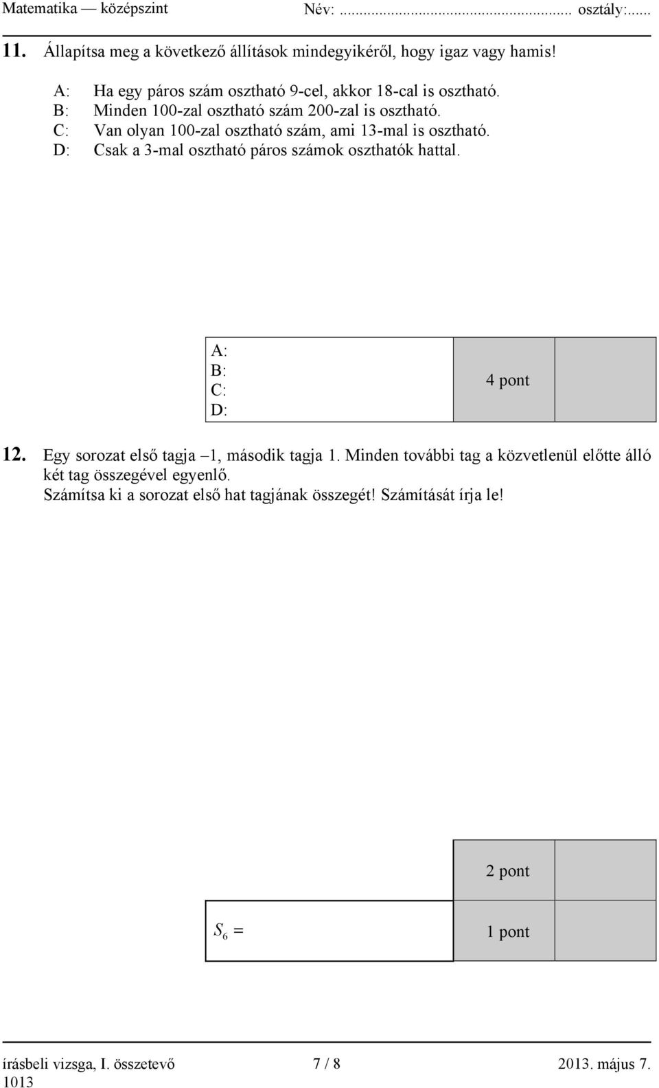 D: Csak a 3-mal osztható páros számok oszthatók hattal. A: B: C: D: 4 pont 12. Egy sorozat első tagja 1, második tagja 1.