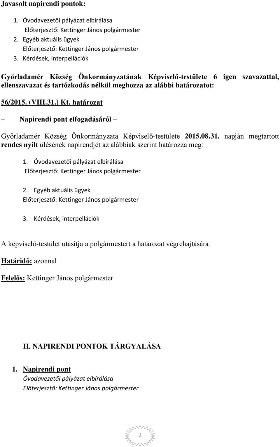 határozat Napirendi pont elfogadásáról Győrladamér Község Önkormányzata Képviselő-testülete 2015.08.31. napján megtartott rendes nyílt ülésének napirendjét az alábbiak szerint határozza meg: 1.