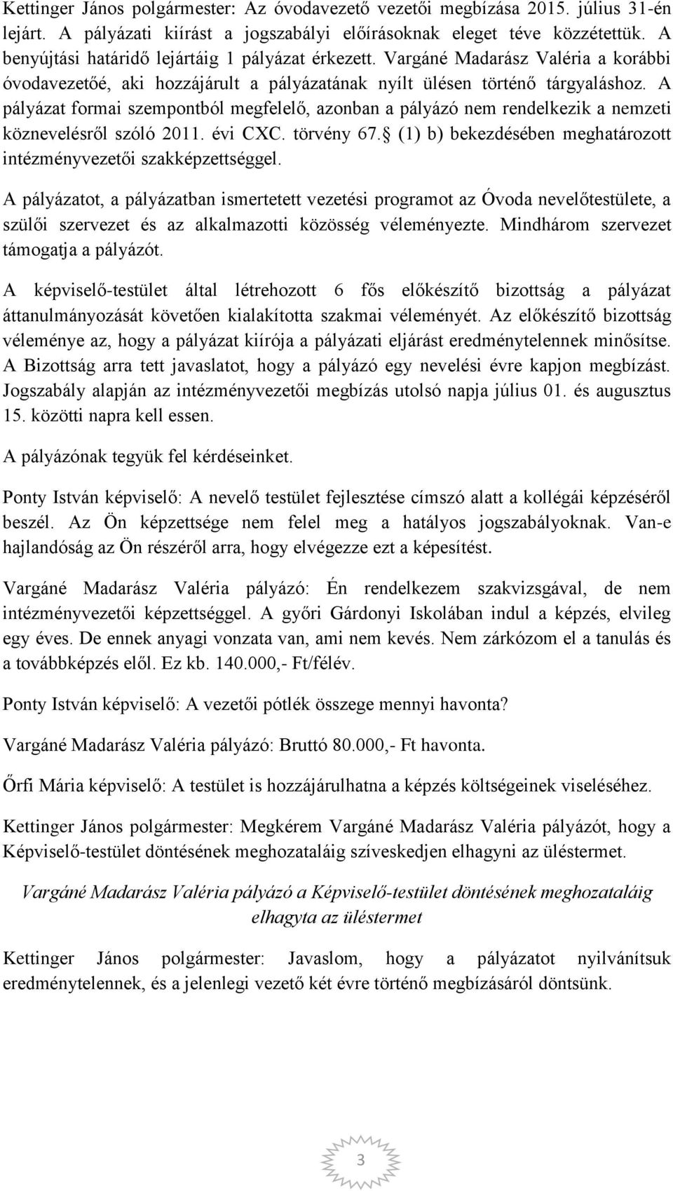 A pályázat formai szempontból megfelelő, azonban a pályázó nem rendelkezik a nemzeti köznevelésről szóló 2011. évi CXC. törvény 67.