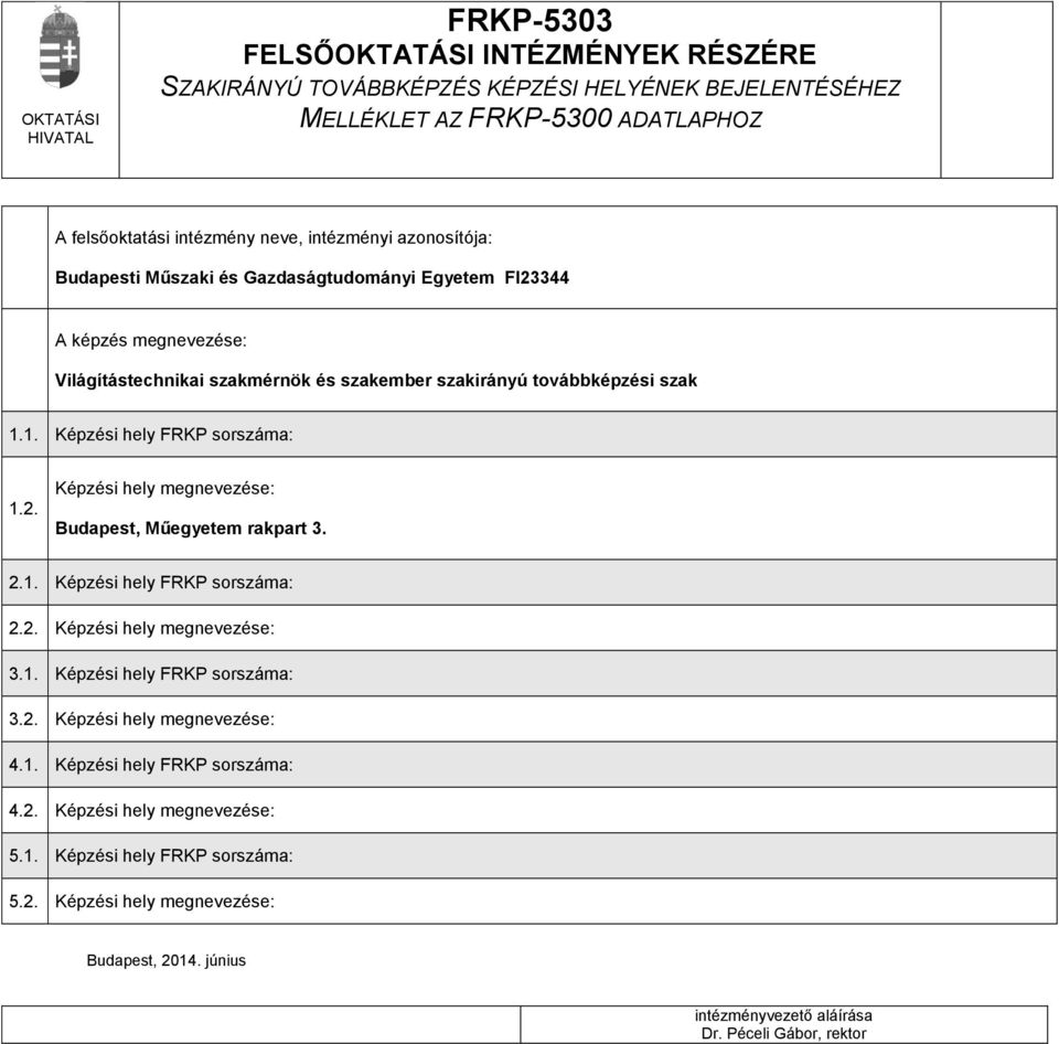 1. Képzési hely FRKP sorszáma: 1.2. Képzési hely megnevezése: Budapest, Műegyetem rakpart 3. 2.1. Képzési hely FRKP sorszáma: 2.2. Képzési hely megnevezése: 3.1. Képzési hely FRKP sorszáma: 3.2. Képzési hely megnevezése: 4.