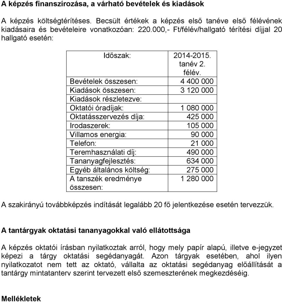 Bevételek összesen: 4 400 000 Kiadások összesen: 3 120 000 Kiadások részletezve: Oktatói óradíjak: 1 080 000 Oktatásszervezés díja: 425 000 Irodaszerek: 105 000 Villamos energia: 90 000 Telefon: 21