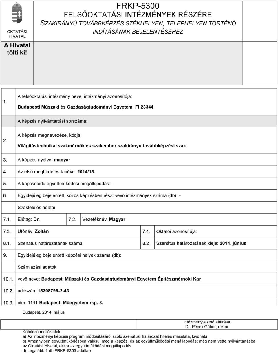 A képzés megnevezése, kódja: Világítástechnikai szakmérnök és szakember szakirányú továbbképzési szak 3. A képzés nyelve: magyar 4. Az első meghirdetés tanéve: 2014/15. 5.