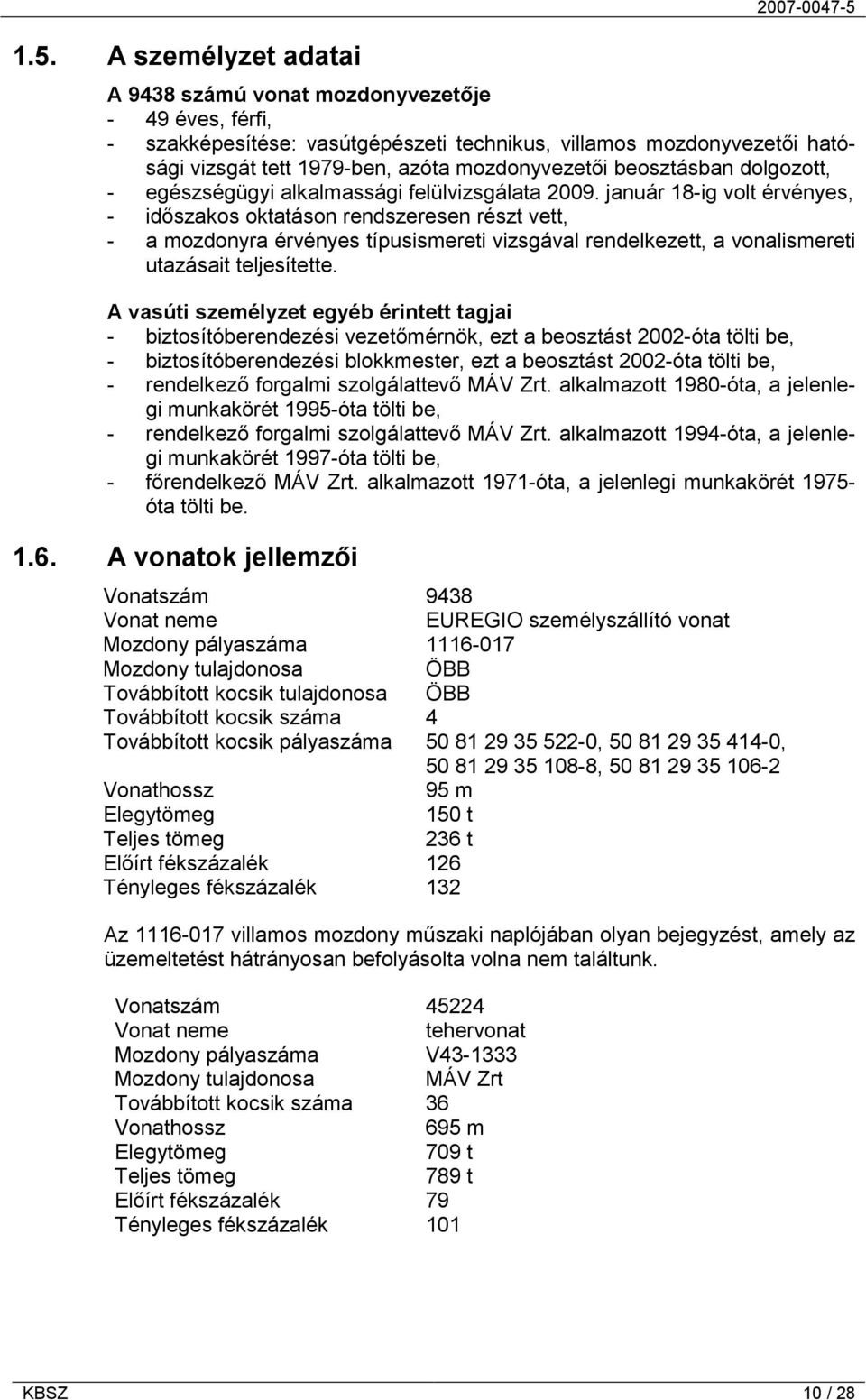 január 18-ig volt érvényes, - időszakos oktatáson rendszeresen részt vett, - a mozdonyra érvényes típusismereti vizsgával rendelkezett, a vonalismereti utazásait teljesítette.