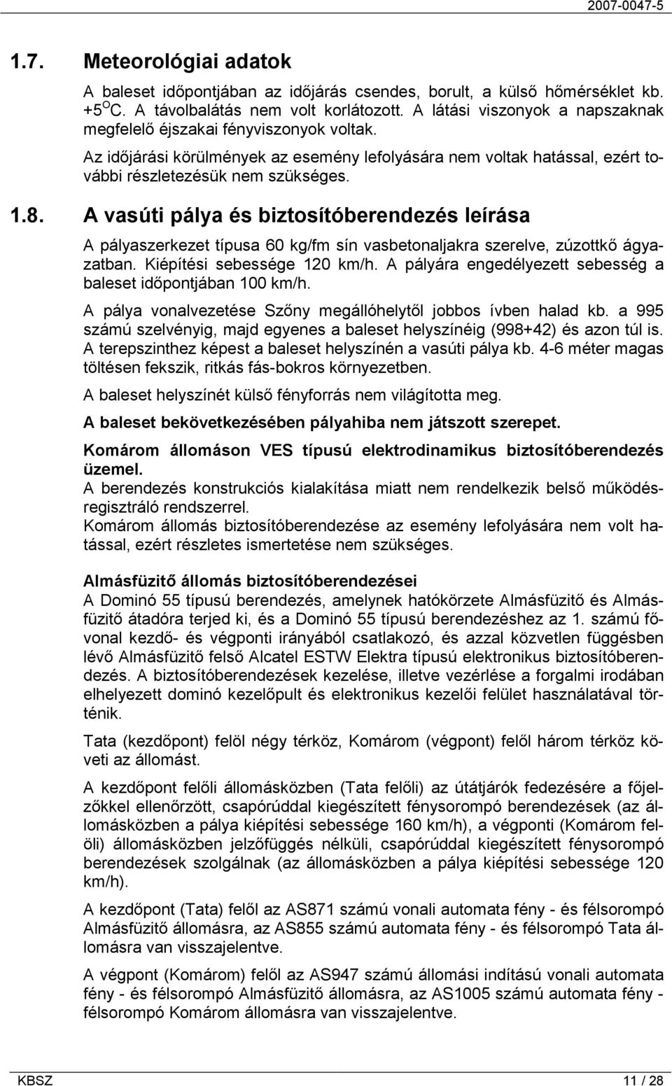 A vasúti pálya és biztosítóberendezés leírása A pályaszerkezet típusa 60 kg/fm sín vasbetonaljakra szerelve, zúzottkő ágyazatban. Kiépítési sebessége 120 km/h.