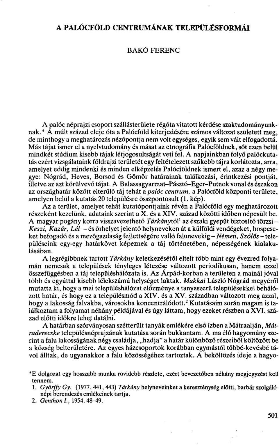 Más tájat ismer el a nyelvtudomány és másat az etnográfia Palócföldnek, sőt ezen belül mindkét stúdium kisebb tájak létjogosultságát veti fel.