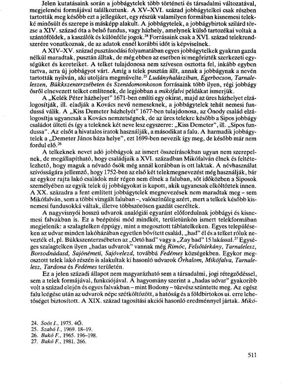 jobbágytelek, a jobbágybirtok szilárd törzse a XIV. század óta a belső fundus, vagy házhely, amelynek külső tartozékai voltak a szántóföldek, a kaszálók és különféle jogok. 24 Forrásaink csak a XVI.
