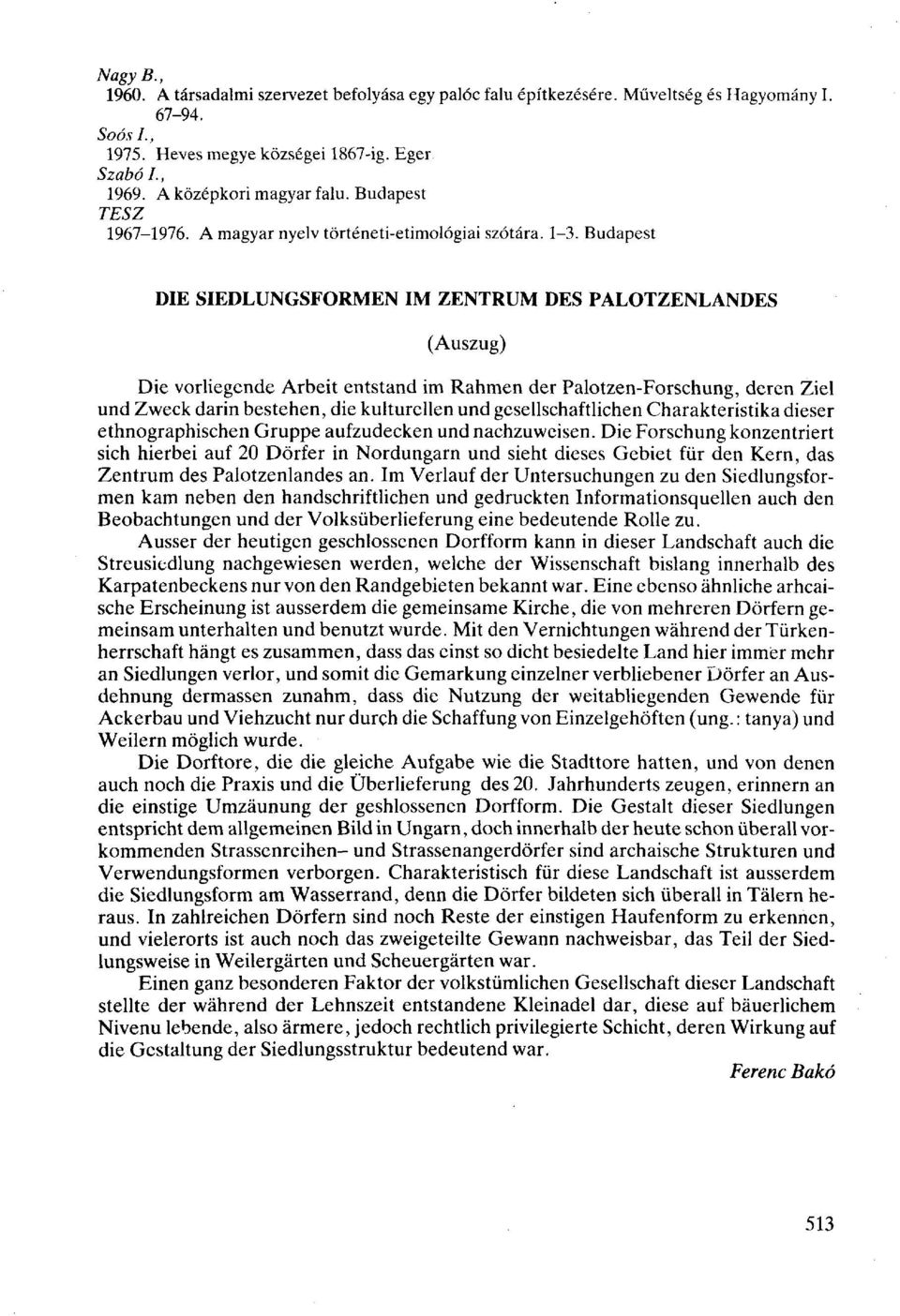 Budapest DIE SIEDLUNGSFORMEN IM ZENTRUM DES PALOTZENLANDES (Auszug) Die vorliegende Arbeit entstand im Rahmen der Palotzen-Forschung, deren Ziel und Zweck darin bestehen, die kulturellen und