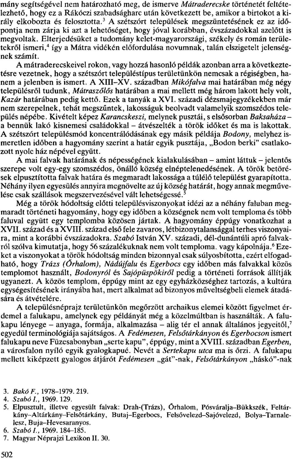 Elterjedésüket a tudomány kelet-magyarországi, székely és román területekről ismeri, 4 így a Mátra vidékén előfordulása nóvumnak, talán elszigetelt jelenségnek számít.