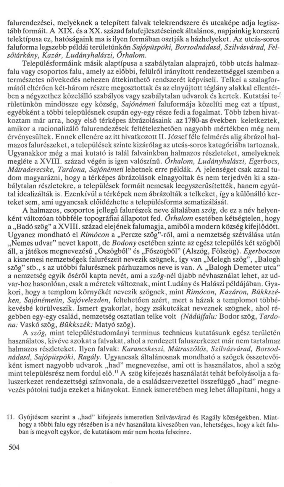 Az utcás-soros faluforma legszebb példái területünkön Sajópüspöki, Borsodnádasd, Szilvásvárad, Felsőtárkány, Kazár, Ludányhalászi, őrhalom.