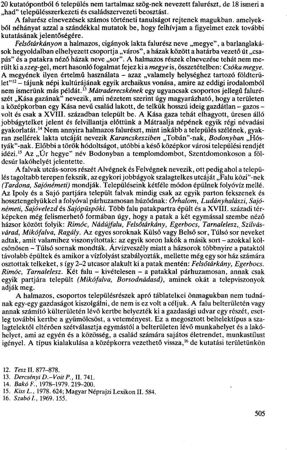 Felsőtárkányon a halmazos, cigányok lakta falurész neve megye", a barlanglakások hegyoldalban elhelyezett csoportja város", a házak között a határba vezető út csapás" és a patakra néző házak neve