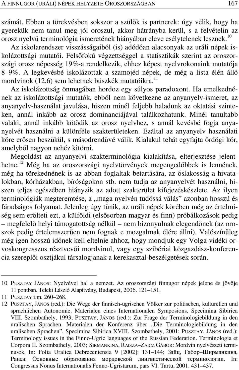 eleve esélytelenek lesznek. 10 Az iskolarendszer visszásságaiból (is) adódóan alacsonyak az uráli népek iskolázottsági mutatói.