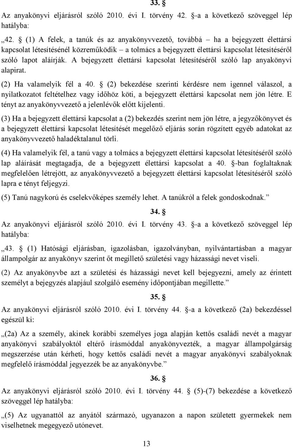 A bejegyzett élettársi kapcsolat létesítéséről szóló lap anyakönyvi alapirat. (2) Ha valamelyik fél a 40.