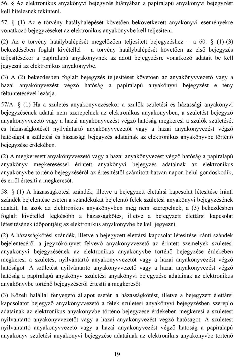 (2) Az e törvény hatálybalépését megelőzően teljesített bejegyzéshez a 60.