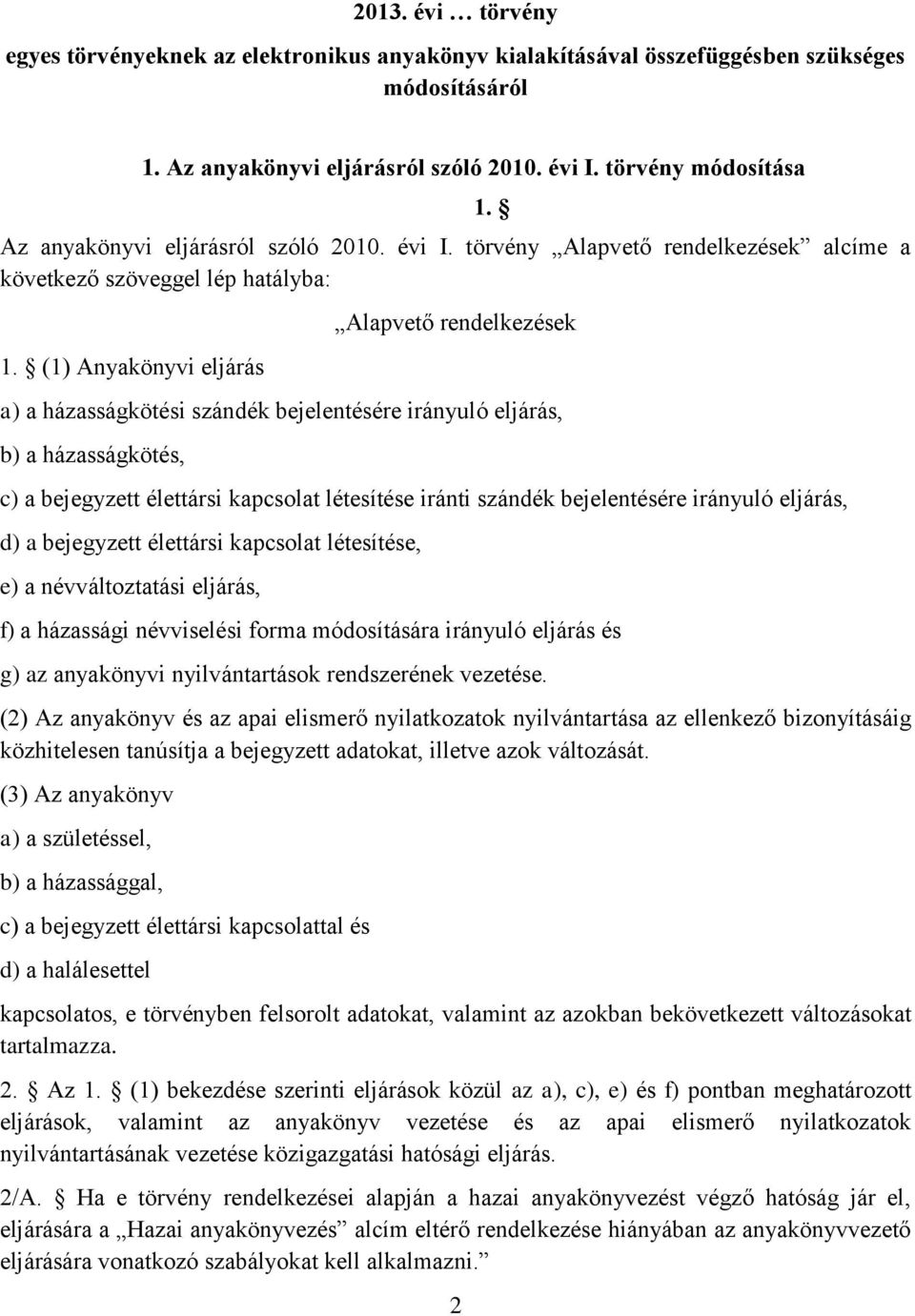 Alapvető rendelkezések a) a házasságkötési szándék bejelentésére irányuló eljárás, b) a házasságkötés, c) a bejegyzett élettársi kapcsolat létesítése iránti szándék bejelentésére irányuló eljárás, d)