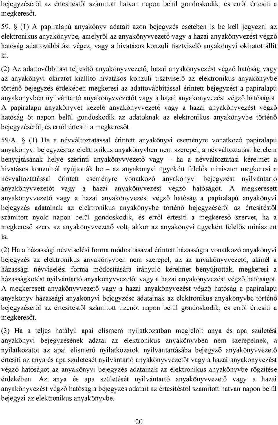 végez, vagy a hivatásos konzuli tisztviselő anyakönyvi okiratot állít ki.