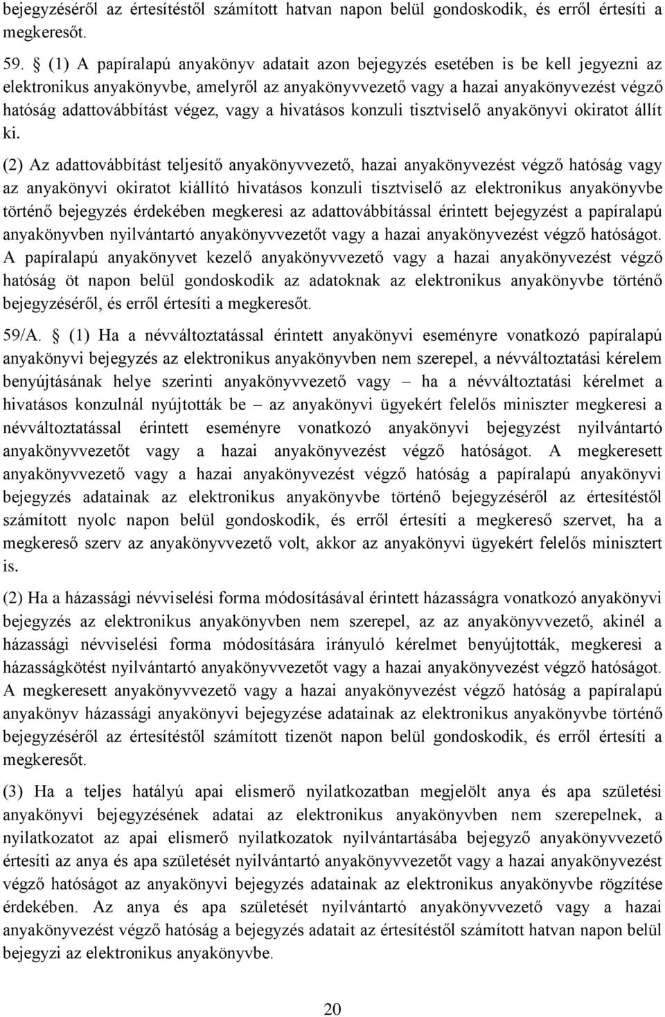 végez, vagy a hivatásos konzuli tisztviselő anyakönyvi okiratot állít ki.