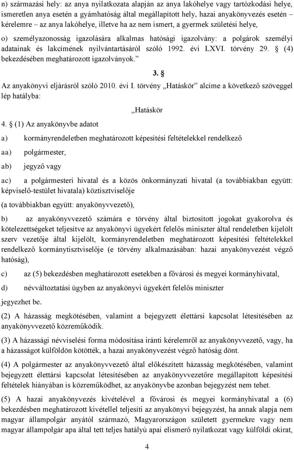 évi LXVI. törvény 29. (4) bekezdésében meghatározott igazolványok. Az anyakönyvi eljárásról szóló 2010. évi I. törvény Hatáskör alcíme a következő szöveggel lép hatályba: 4.