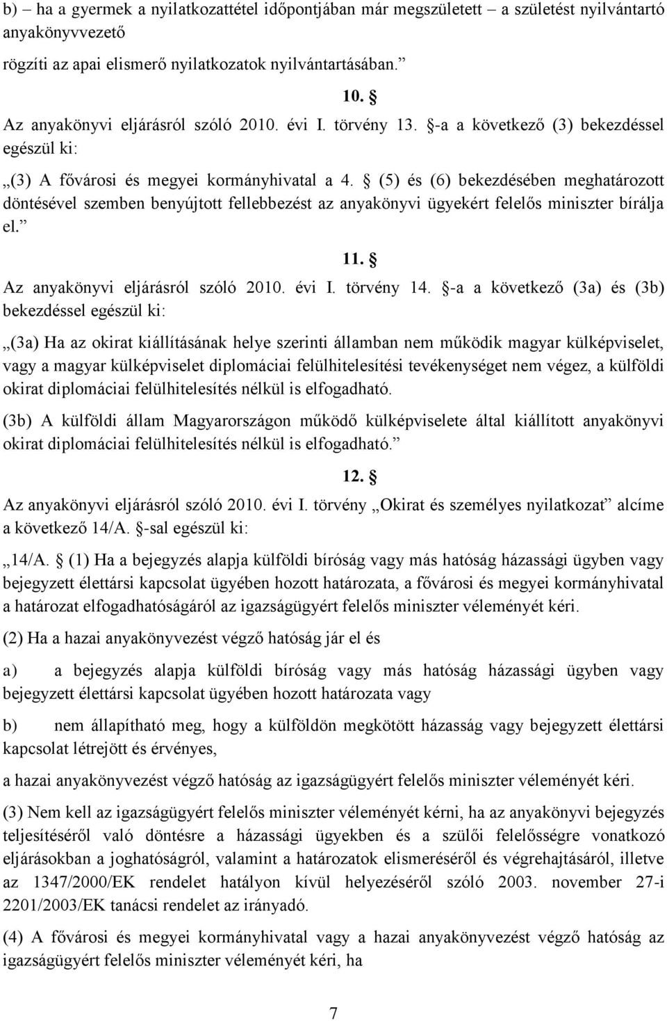 (5) és (6) bekezdésében meghatározott döntésével szemben benyújtott fellebbezést az anyakönyvi ügyekért felelős miniszter bírálja el. 11. Az anyakönyvi eljárásról szóló 2010. évi I. törvény 14.