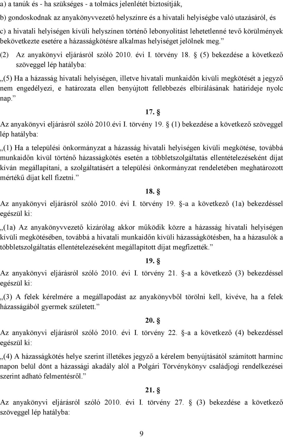 (5) bekezdése a következő szöveggel lép hatályba: (5) Ha a házasság hivatali helyiségen, illetve hivatali munkaidőn kívüli megkötését a jegyző nem engedélyezi, e határozata ellen benyújtott