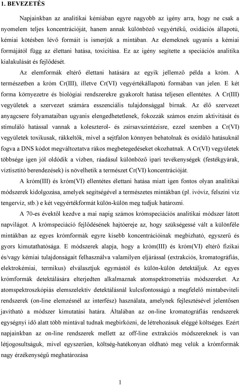 Az elemformák eltérő élettani hatására az egyik jellemző példa a króm. A természetben a króm Cr(III), illetve Cr(VI) vegyértékállapotú formában van jelen.