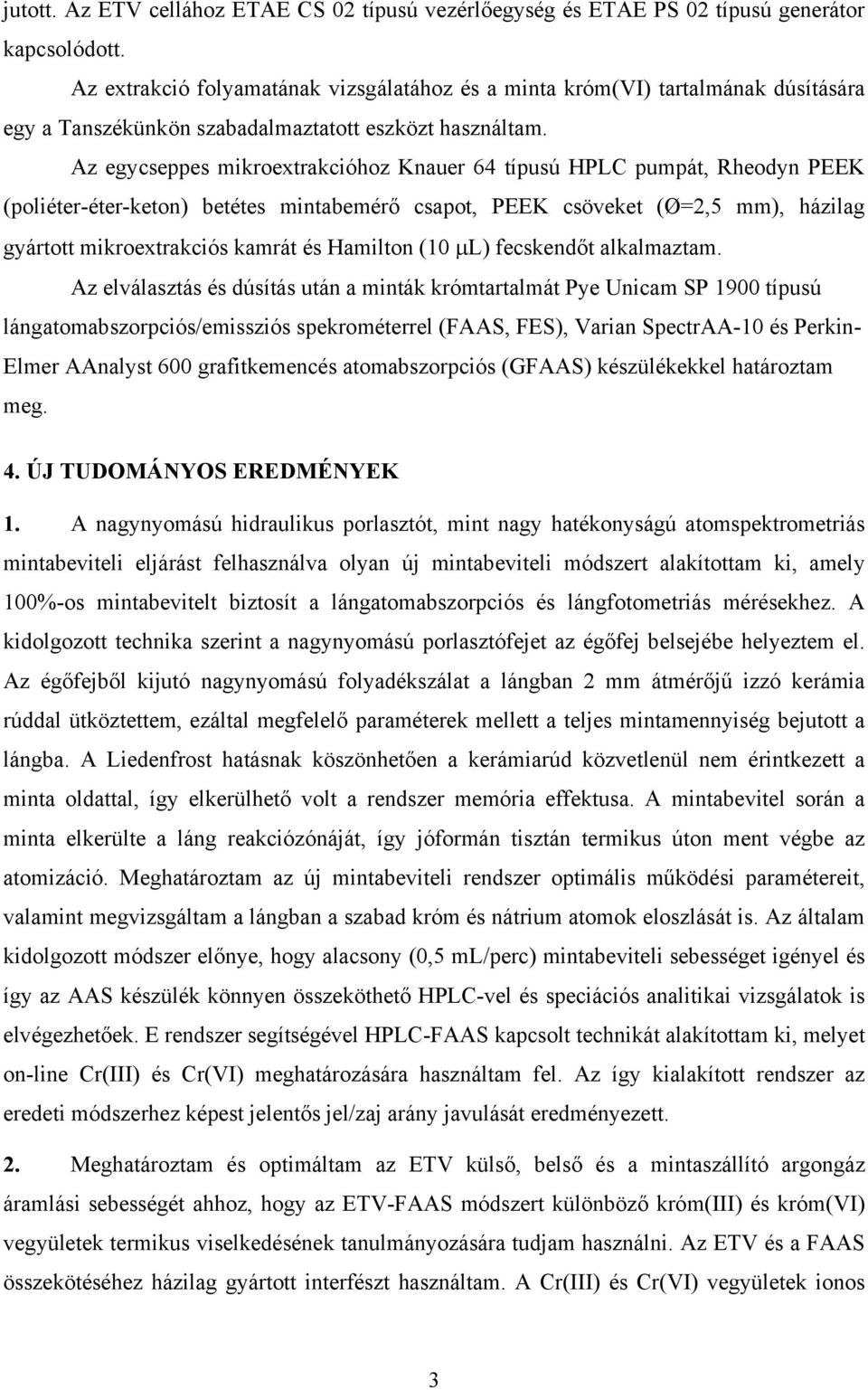 Az egycseppes mikroextrakcióhoz Knauer 64 típusú HPLC pumpát, Rheodyn PEEK (poliéter-éter-keton) betétes mintabemérő csapot, PEEK csöveket (Ø=2,5 mm), házilag gyártott mikroextrakciós kamrát és