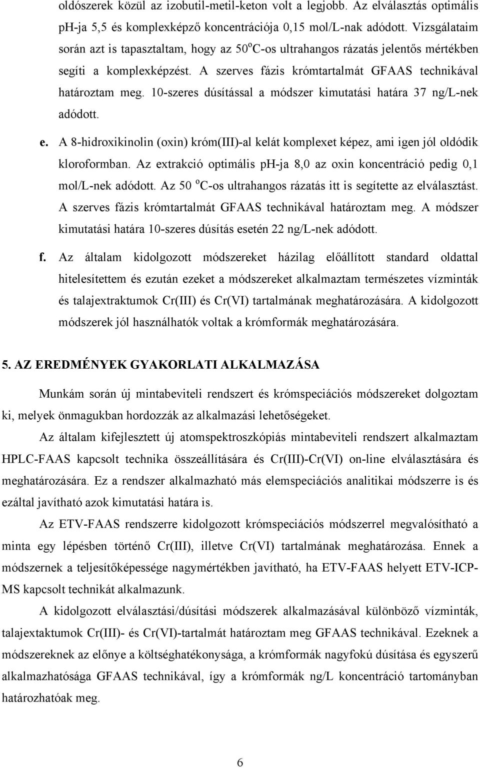 10-szeres dúsítással a módszer kimutatási határa 37 ng/l-nek adódott. e. A 8-hidroxikinolin (oxin) króm(iii)-al kelát komplexet képez, ami igen jól oldódik kloroformban.