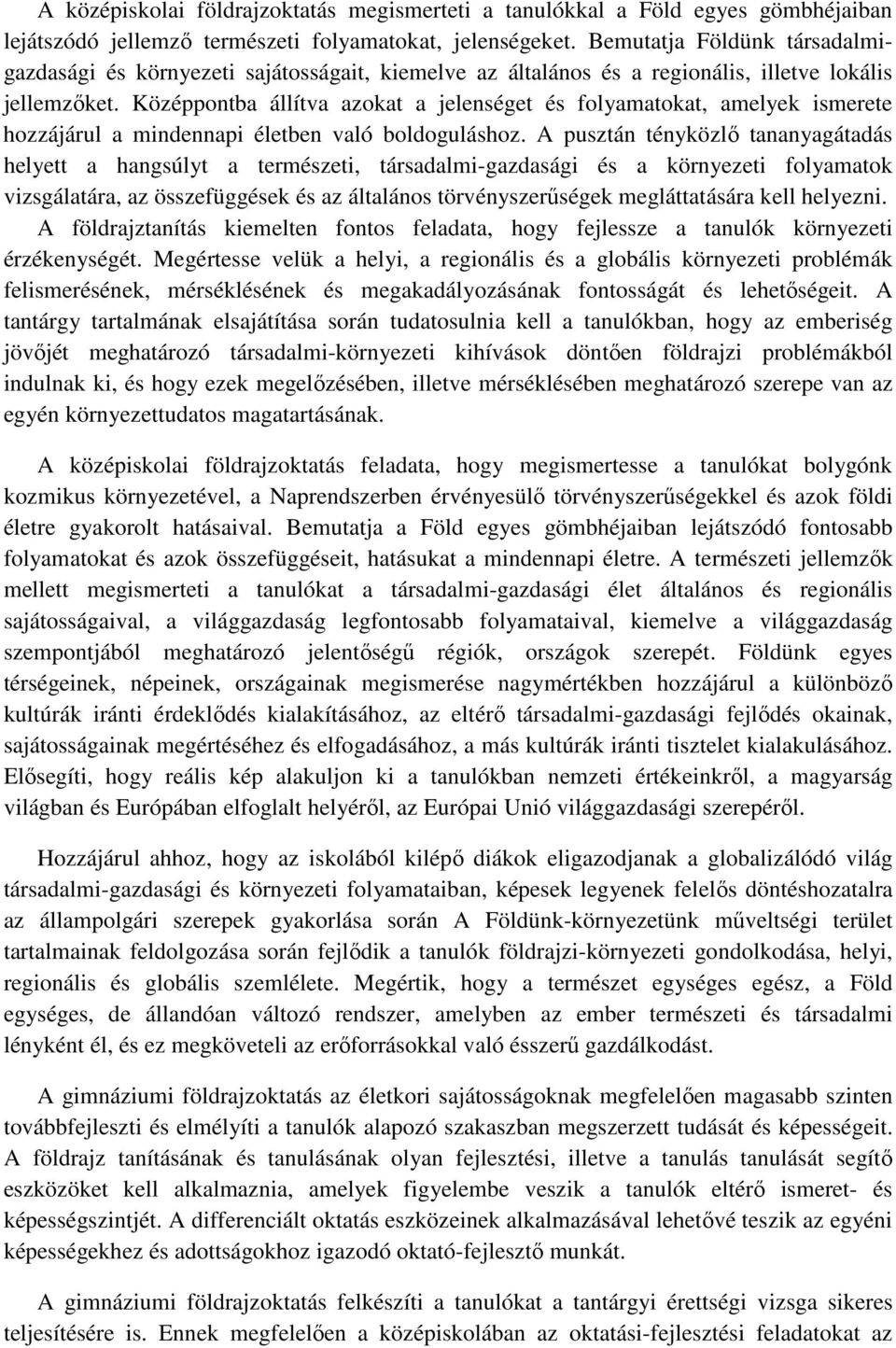 Középpontba állítva azokat a jelenséget és folyamatokat, amelyek ismerete hozzájárul a mindennapi életben való boldoguláshoz.