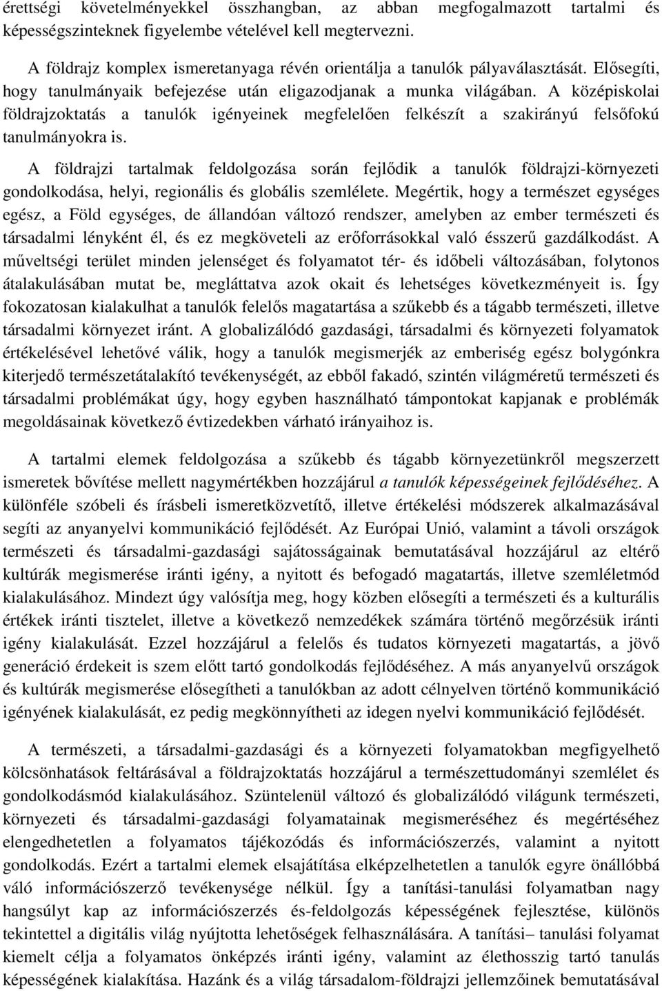 A középiskolai földrajzoktatás a tanulók igényeinek megfelelően felkészít a szakirányú felsőfokú tanulmányokra is.