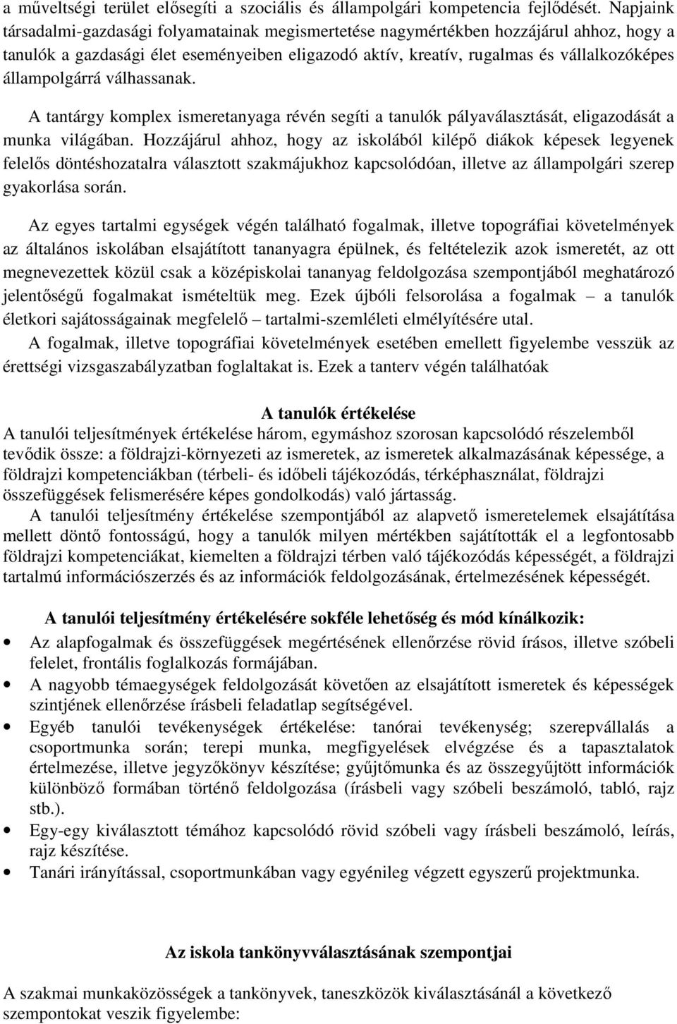 állampolgárrá válhassanak. A tantárgy komplex ismeretanyaga révén segíti a tanulók pályaválasztását, eligazodását a munka világában.