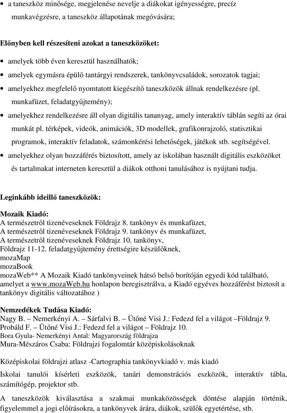 munkafüzet, feladatgyűjtemény); amelyekhez rendelkezésre áll olyan digitális tananyag, amely interaktív táblán segíti az órai munkát pl.