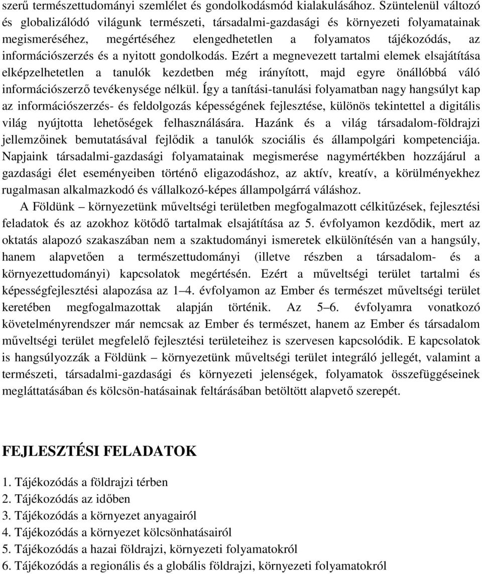 és a nyitott gondolkodás. Ezért a megnevezett tartalmi elemek elsajátítása elképzelhetetlen a tanulók kezdetben még irányított, majd egyre önállóbbá váló információszerző tevékenysége nélkül.