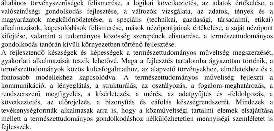 közösség szerepének elismerése, a természettudományos gondolkodás tanórán kívüli környezetben történő fejlesztése.