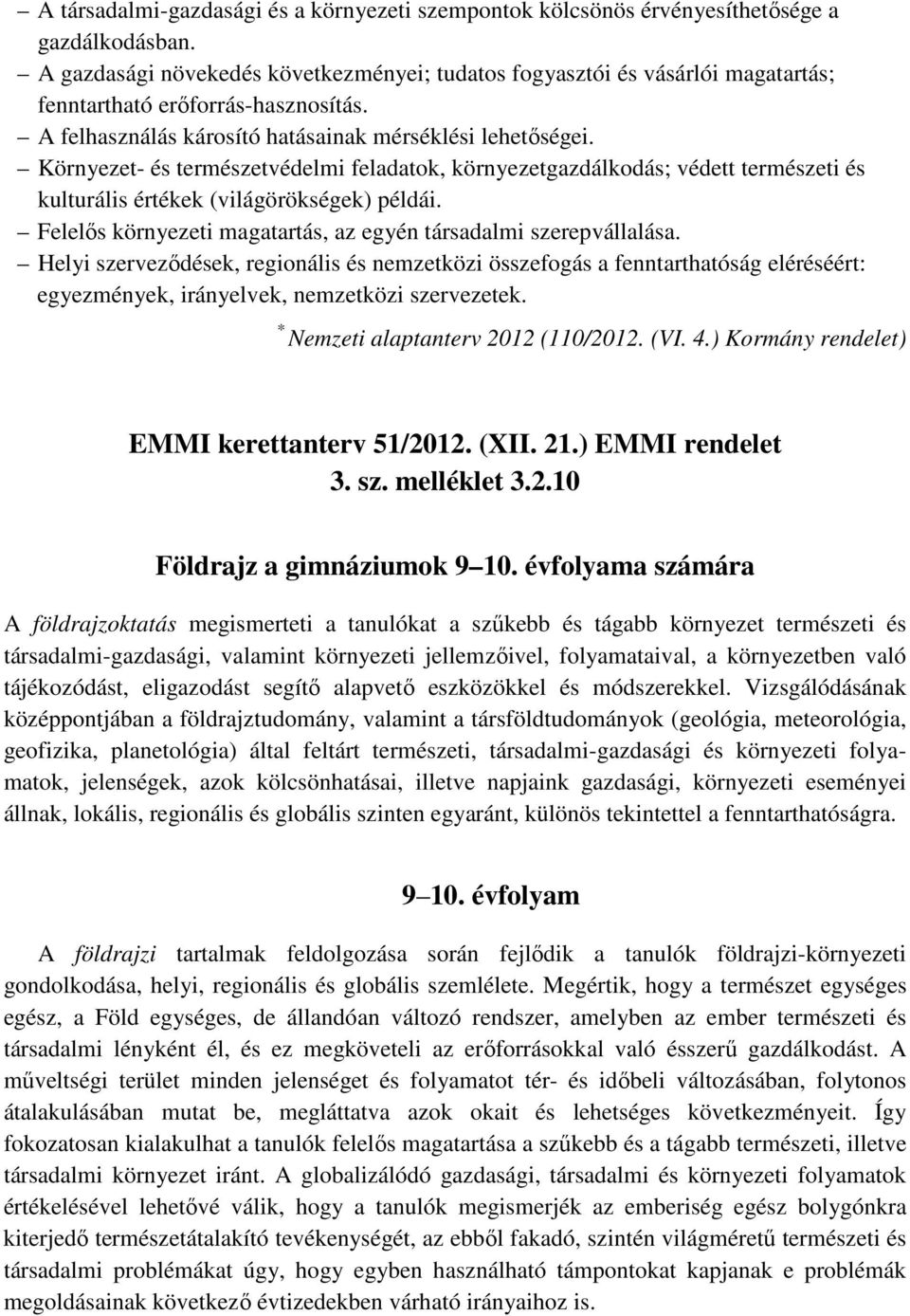 Környezet- és természetvédelmi feladatok, környezetgazdálkodás; védett természeti és kulturális értékek (világörökségek) példái. Felelős környezeti magatartás, az egyén társadalmi szerepvállalása.