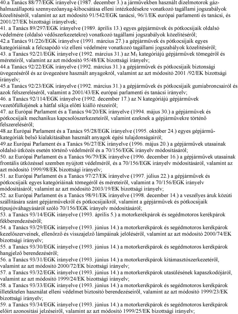 96/1/EK európai parlamenti és tanácsi, és 2001/27/EK bizottsági irányelvek; 41. a Tanács 89/297/EGK irányelve (1989. április 13.