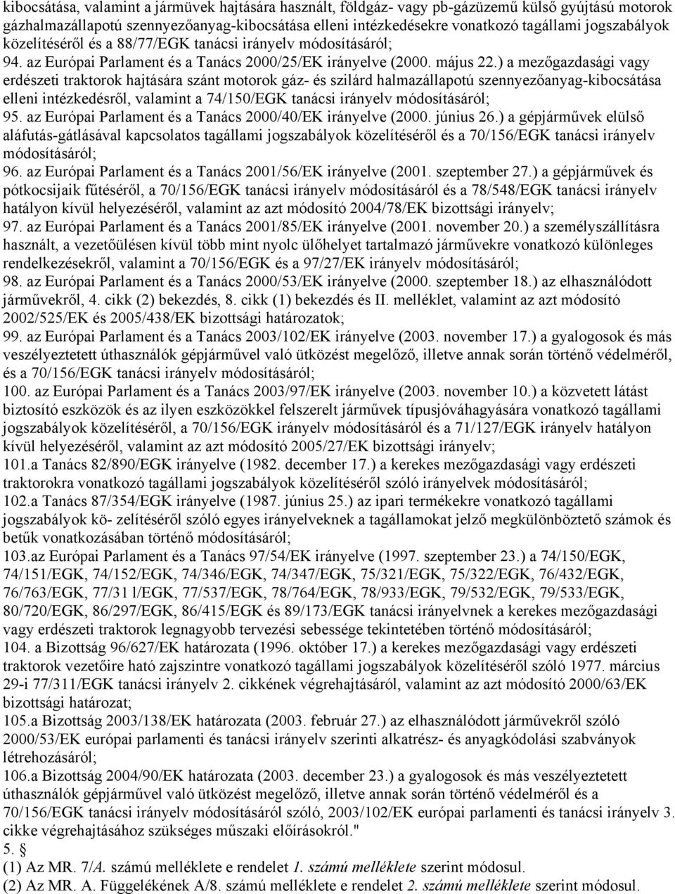 ) a mezőgazdasági vagy erdészeti traktorok hajtására szánt motorok gáz- és szilárd halmazállapotú szennyezőanyag-kibocsátása elleni intézkedésről, valamint a 74/150/EGK tanácsi irányelv